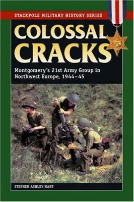 Colossal cracks : Montgomery's 21st Army Group in Northwest Europe, 1944-45