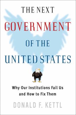 The next government of the United States : why our institutions fail us and how to fix them