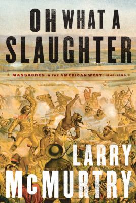 Oh what a slaughter : massacres in the American West, 1846-1890