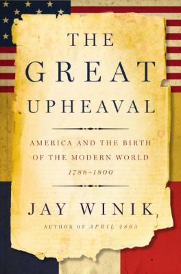 The great upheaval : America and the birth of the modern world, 1788-1800