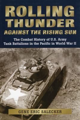 Rolling thunder against the Rising Sun : the combat history of U.S. Army tank battalions in the Pacific in World War II