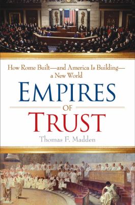 Empires of trust : how Rome built--and America is building--a new world