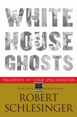 White House ghosts : presidents and their speechwriters