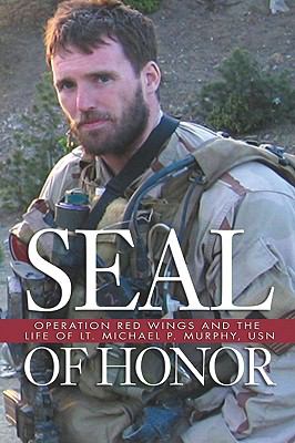 SEAL of honor : Operation Red Wings and the life of Lt. Michael P. Murphy, USN