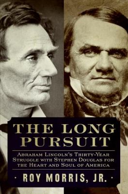 The long pursuit : Abraham Lincoln's thirty-year struggle with Stephen Douglas for the heart and soul of America