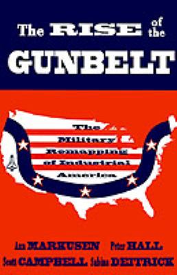 The Rise of the gunbelt : the military remapping of industrial America