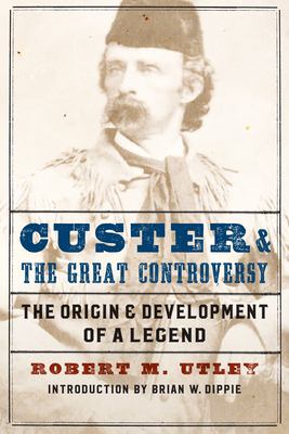 Custer and the great controversy : the origin and development of a legend