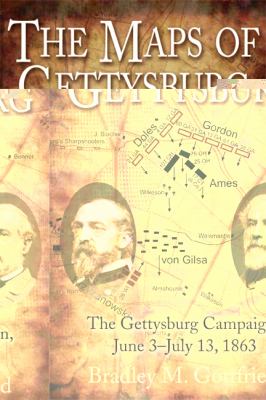 The maps of Gettysburg : an atlas of the Gettysburg Campaign, June 3 - July 13, 1863