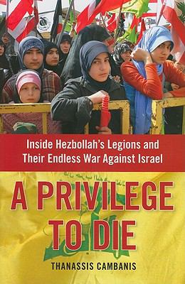 A privilege to die : inside Hezbollah's legions and their endless war against Israel