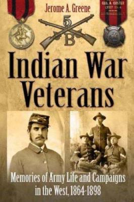 Indian War veterans : memories of army life and campaigns in the West, 1864-1898