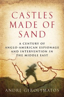 Castles made of sand : a century of Anglo-American espionage and intervention in the Middle East
