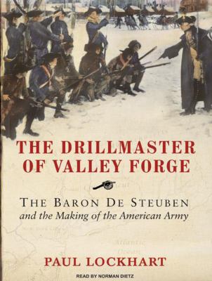 The drillmaster of Valley Forge : the Baron de Steuben and the making of the American Army