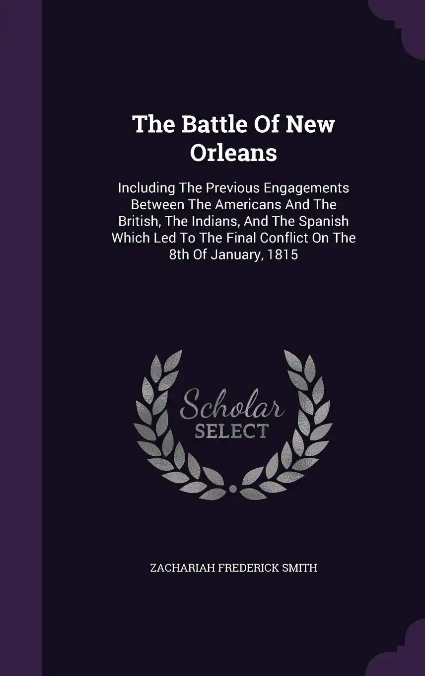 The battle of New Orleans, : including the previous engagements between the Americans and the British, the Indians, and the Spanish which led to the final conflict on the 8th of January, 1815,