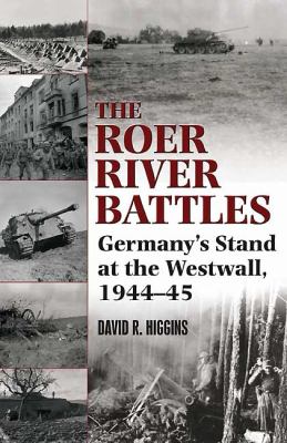 The Roer River battles : Germany's stand at the Westwall, 1944-45