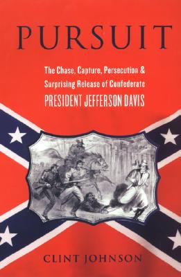Pursuit : the chase, capture, persecution, and surprising release of Confederate President Jefferson Davis