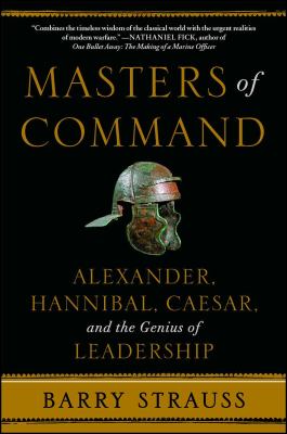 Masters of command : Alexander, Hannibal, Caesar, and the genius of leadership