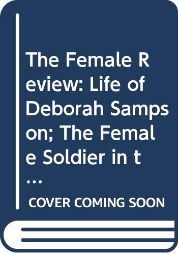 The female review: Life of Deborah Sampson; : the female soldier in the War of Revolution