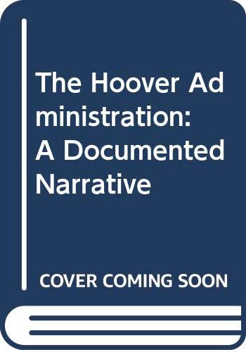 The Hoover administration; : a documented narrative,