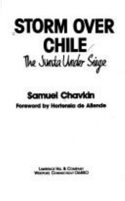 Storm over Chile : the Junta under siege / Samuel Chavkin ; foreword by Hortensia de Allende.