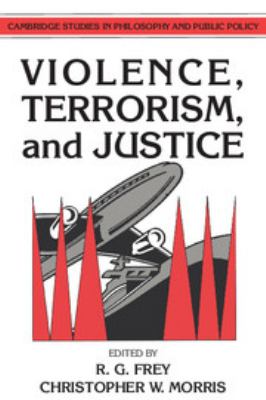 Violence, terrorism, and justice / edited by R.G. Frey & Christopher W. Morris.