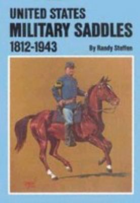 United States military saddles, 1812-1943 illustrated by Randy Steffen.