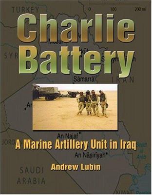 Charlie battery : a Marine artillery unit in Iraq.