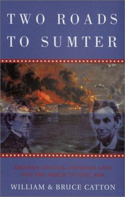 Two roads to Sumter : Abraham Lincoln, Jefferson Davis and the march to civil war / William & Bruce Catton.