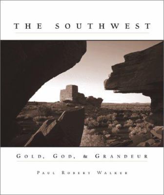 The Souhtwest : gold, God, & grandeur / Paul Robert Walker ; photographs by George H.H. Huey.