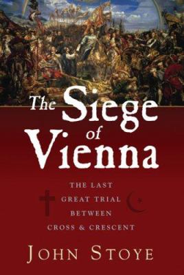 Siege of Vienna : the last great trial between cross & crescent