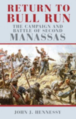 Return to Bull Run : the campaign and battle of Second Manassas