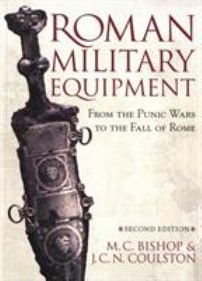 Roman military equipment from the the Punic wars to the fall of Rome / M.C. Bishop & J.C.N. Coulston.