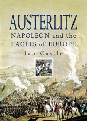 Austerlitz : Napoleon and the eagles of Europe / Ian Castle.