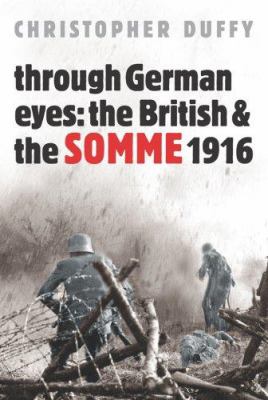 Through German eyes : the British and the Somme 1916