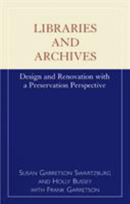 Libraries and archives : design and renovation with a preservation perspective / by Susan Garretson Swartzburg and Holly Bussey, with Frank Garretson.