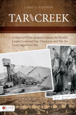 Tar Creek   : A History of the Quapaw Indians, the Largest Lead & Zinc Discovery, and the Tar Creek Superfund Site.