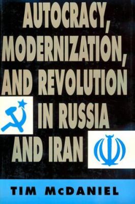 Autocracy, modernization, and revolution in Russia and Iran / Tim McDaniel.