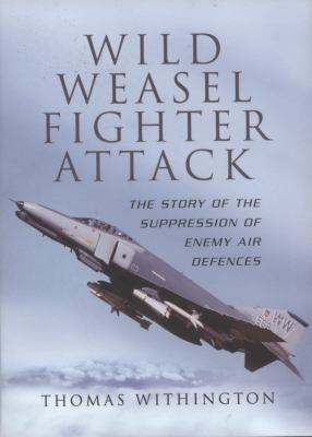 Wild weasel fighter attack : the story of the suppression of enemy air defences