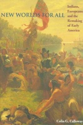New worlds for all : Indians, Europeans, and the remaking of early America