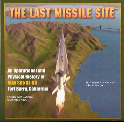 The last missile site : an operational and physical history of Nike Site SF-88, Fort Barry, California