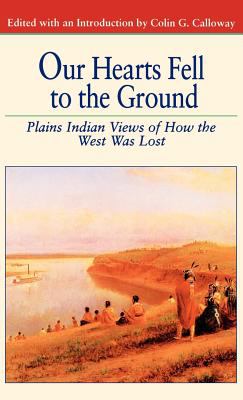 Our hearts fell to the ground : Plains Indian views of how the West was lost