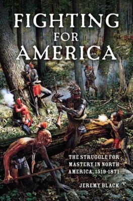Fighting for America : the struggle for mastery in North America, 1519-1871