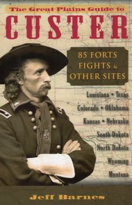 The Great Plains guide to Custer : 85 forts, fights & other sites