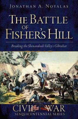 The Battle of Fisher's Hill : breaking the Shenandoah Valley's Gibraltar