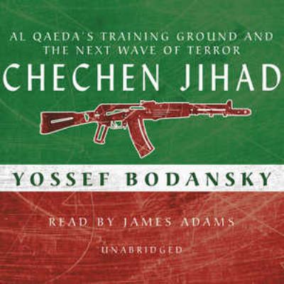 Chechen jihad : al Qaeda's training ground and the next wave of terror