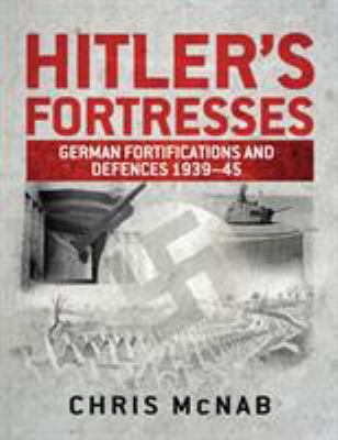 Hitler's fortresses : German fortifications and defences 1939-45