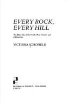 Every rock, every hill : the plain tale of the Northwest Frontier and Afghanistan / Victoria Schofield.