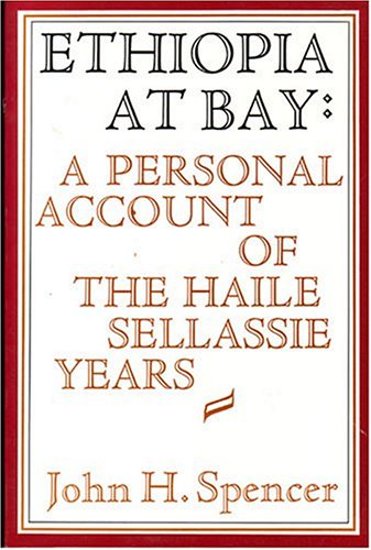 Ethiopia at bay : a personal account of the Haile Sellassie years / John H. Spencer.