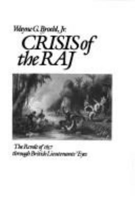 Crisis of the Raj : the revolt of 1857 through British lieutenants' eyes