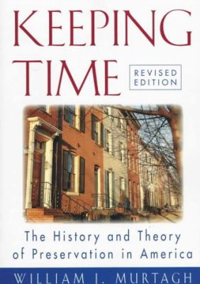Keeping time : the history and theory of preservation in America / William J. Murtagh.