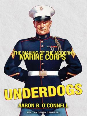 Underdogs : the making of the modern marine corps